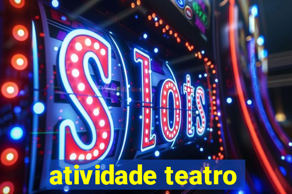 atividade teatro